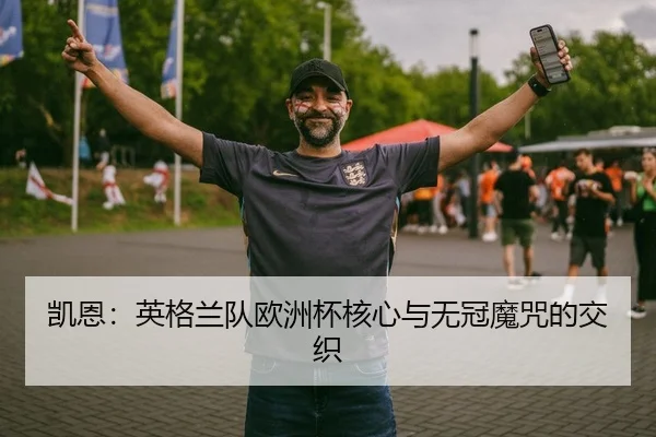 凯恩：英格兰队欧洲杯核心与无冠魔咒的交织