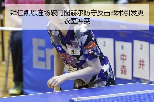 拜仁凯恩连场破门图赫尔防守反击战术引发更衣室冲突