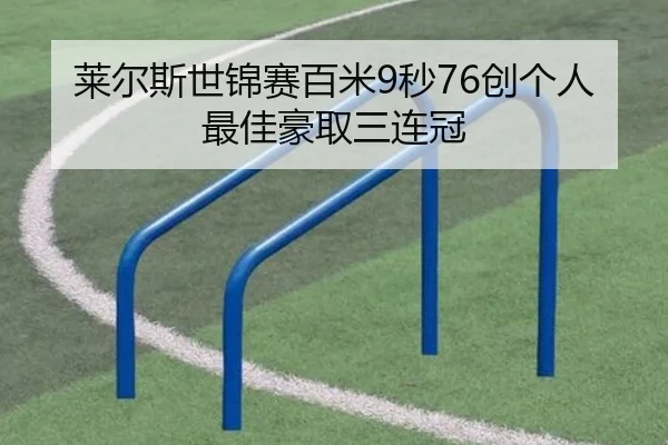 莱尔斯世锦赛百米9秒76创个人最佳豪取三连冠
